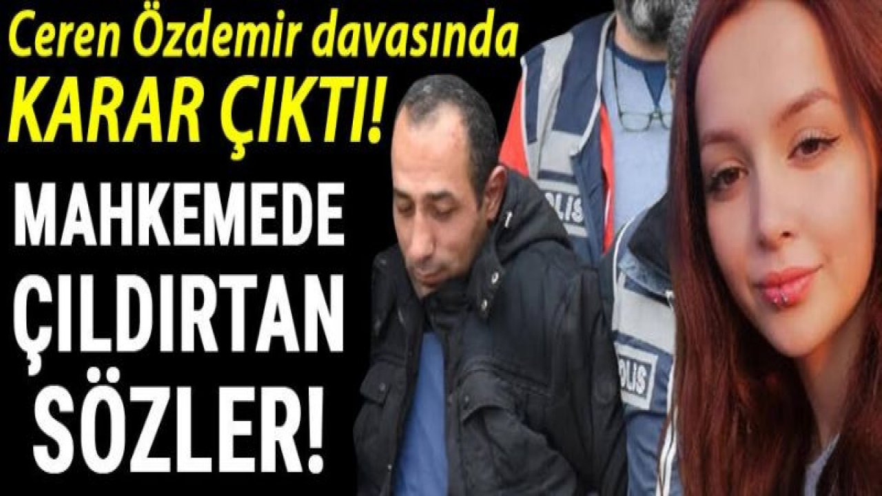 Ceren Özdemir davasında karar çıktı! Mahkemede çıldırtan sözler...