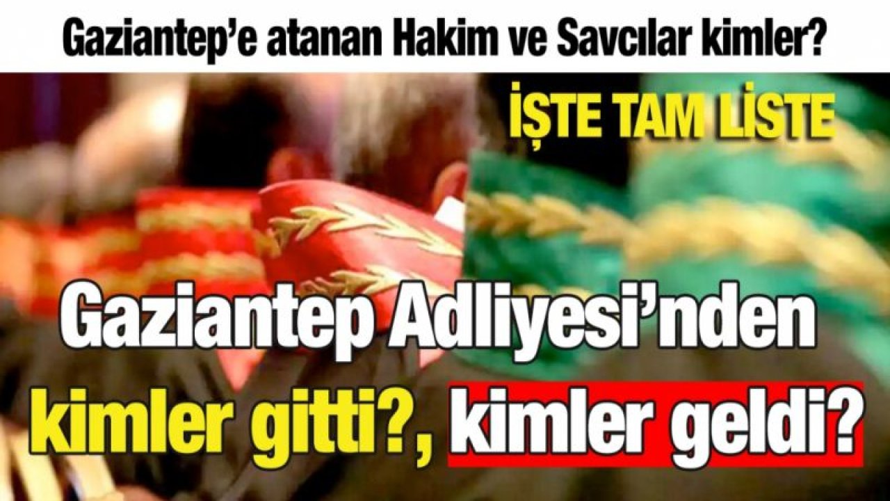 Gaziantep Adliyesi’nden kimler gitti?, kimler geldi?