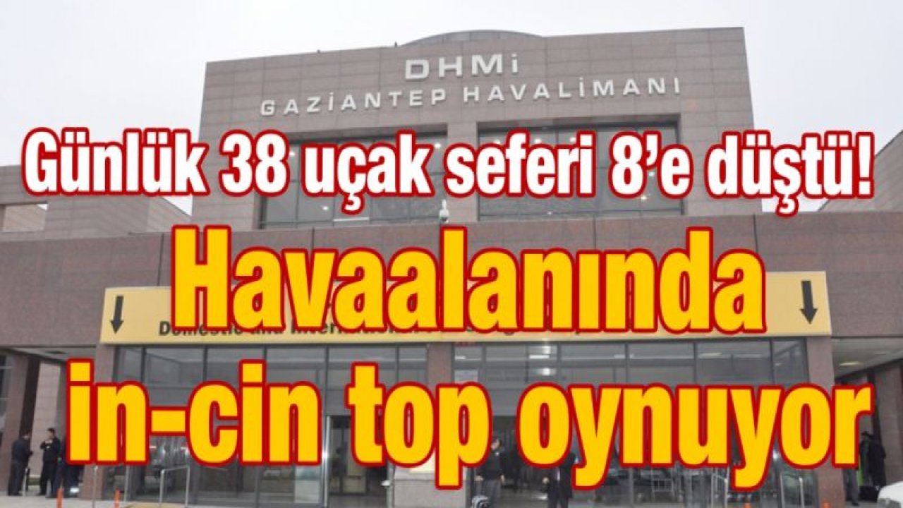 Günlük 38 uçak seferi 8’e düştü! Havaalanında in-cin top oynuyor