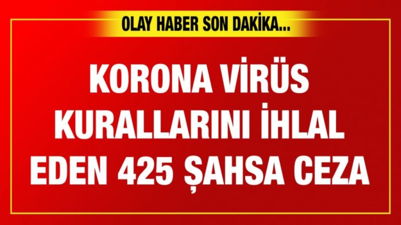 Gaziantep'te korona virüs kurallarını ihlal eden 425 şahsa ceza