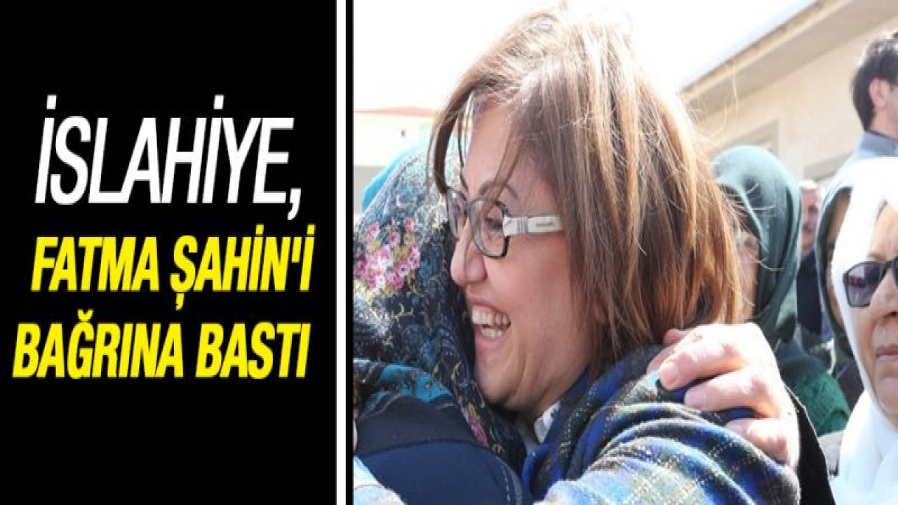 İslahiye, Fatma Şahin'i bağrına bastı