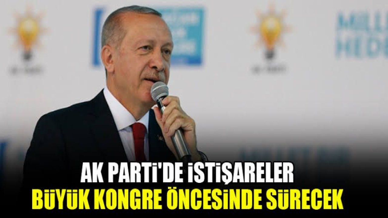 AK Parti'de istişareler büyük kongre öncesinde sürecek