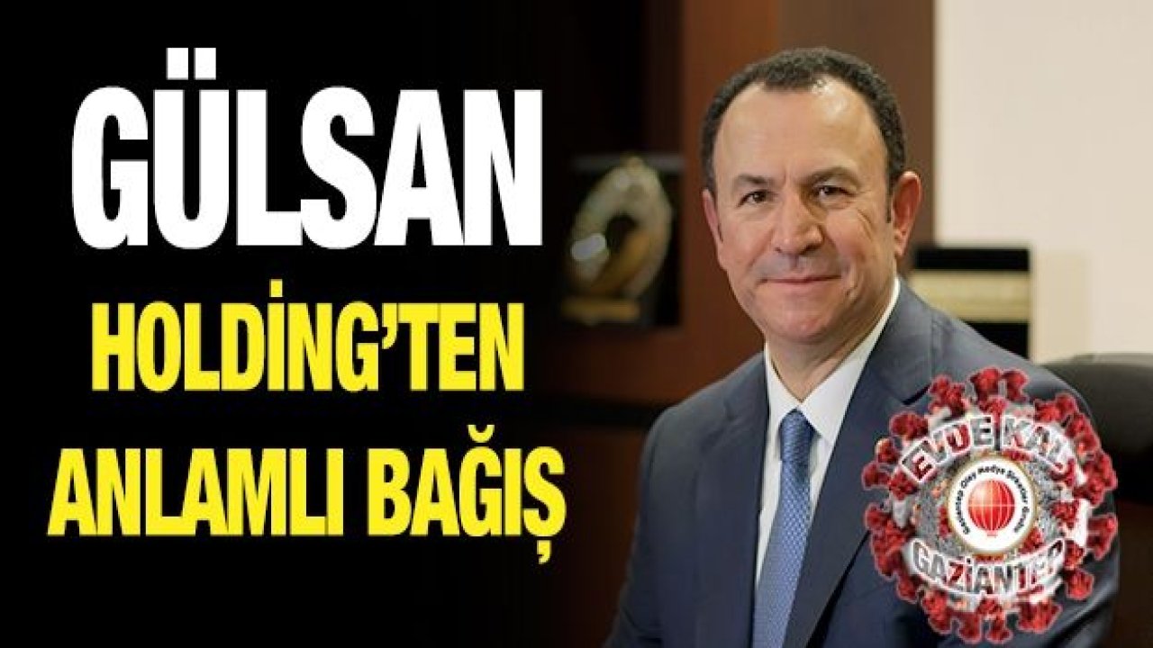 Gülsan Holding’ten anlamlı bağış