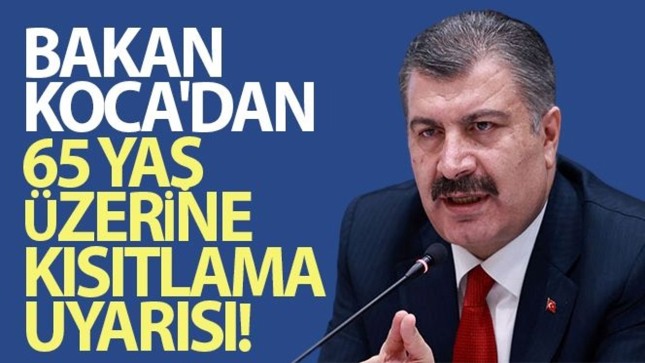 Bakan Koca'dan 65 yaş üzerine kısıtlama uyarısı