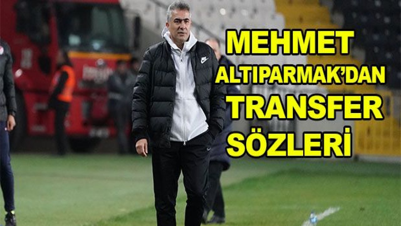 Mehmet Altıparmak'tan transfer sözleri!