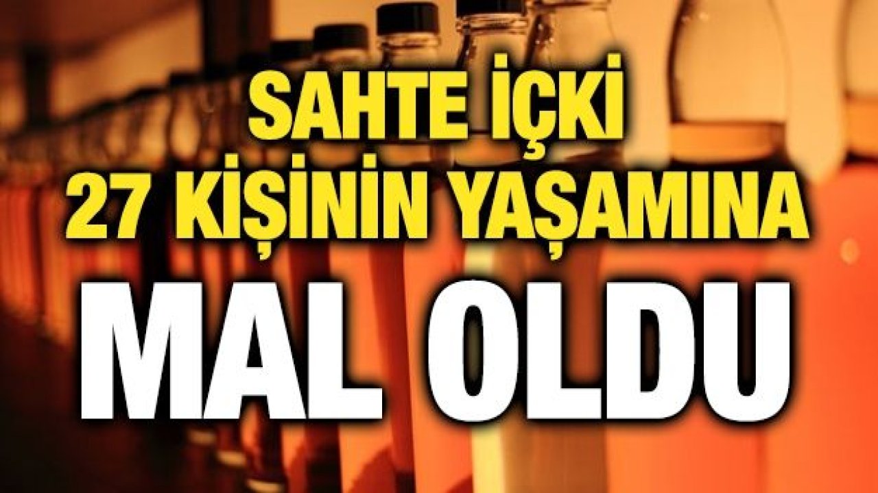 Sahte içki 27 kişinin yaşamına mal oldu