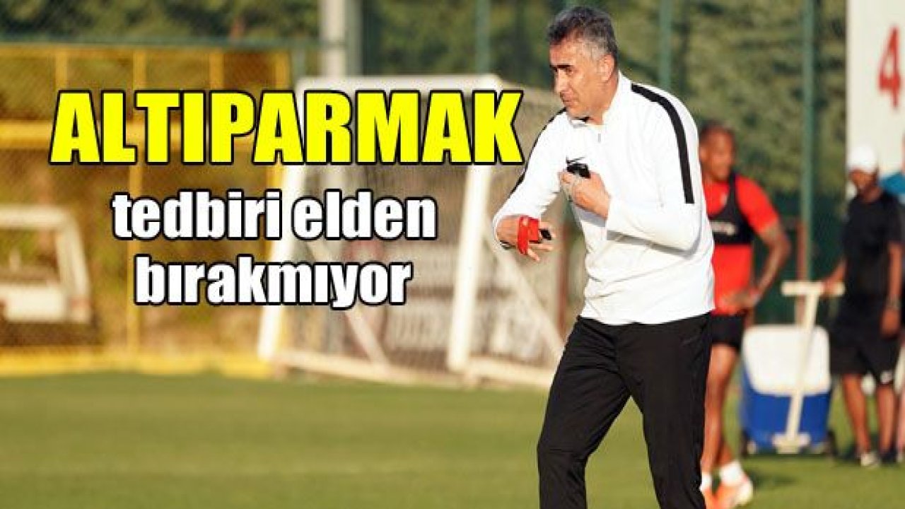 Altıparmak tedbiri elden bırakmıyor