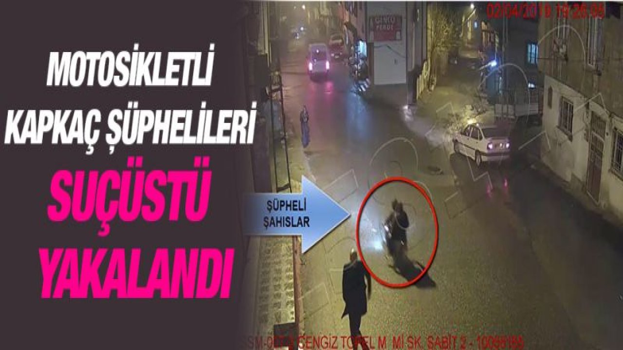 MOTOSİKLETLİ KAPKAÇ ŞÜPHELİLERİ SUÇÜSTÜ YAKALANDI