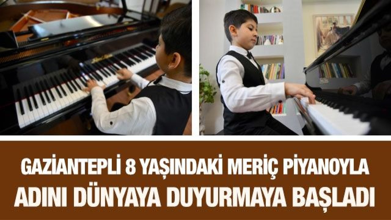 Gaziantepli 8 yaşındaki Meriç piyanoyla adını dünyaya duyurmaya başladı