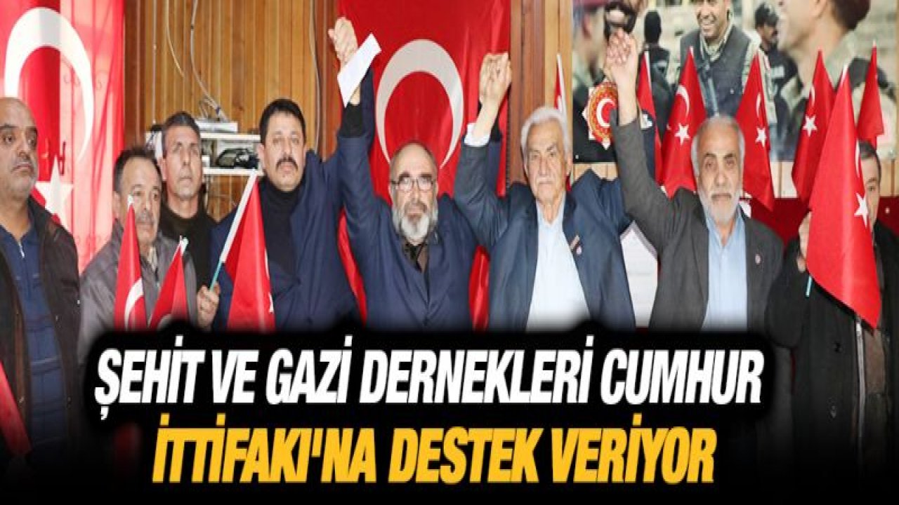 Şehit ve gazi dernekleri Cumhur İttifakı'na destek veriyor