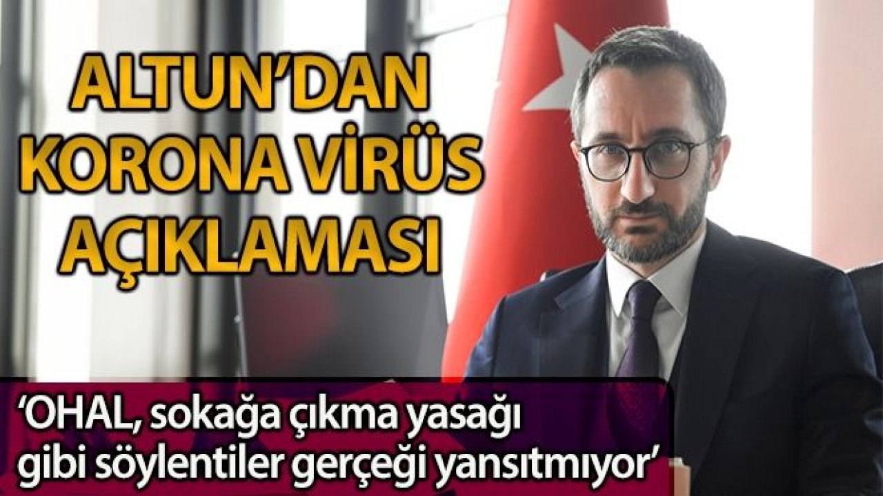 Altun: 'Ohal, sokağa çıkma yasağı, seyahat kısıtlaması söylentileri gerçeği yansıtmıyor'