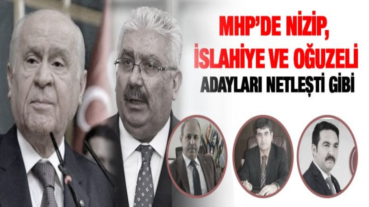 MHP'de Nizip, İslahiye ve Oğuzeli adayları netleşti gibi