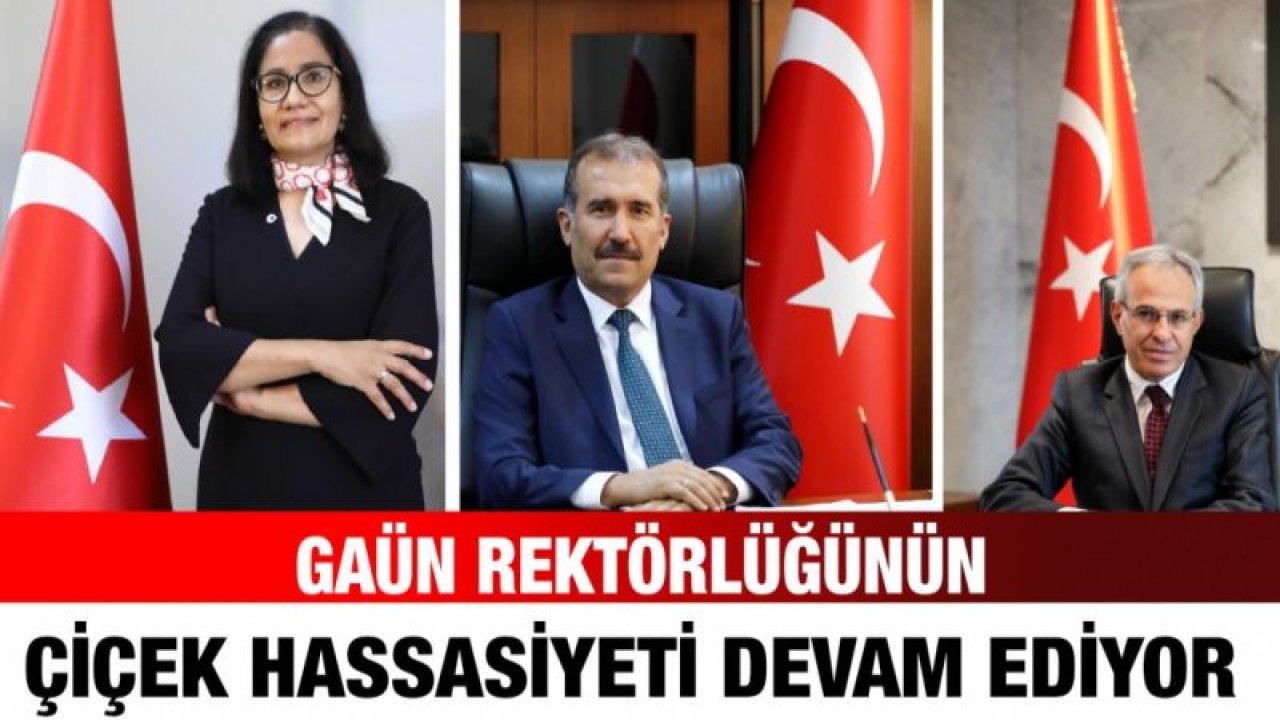 GAÜN REKTÖRLÜĞÜNÜN ÇİÇEK HASSASİYETİ DEVAM EDİYOR