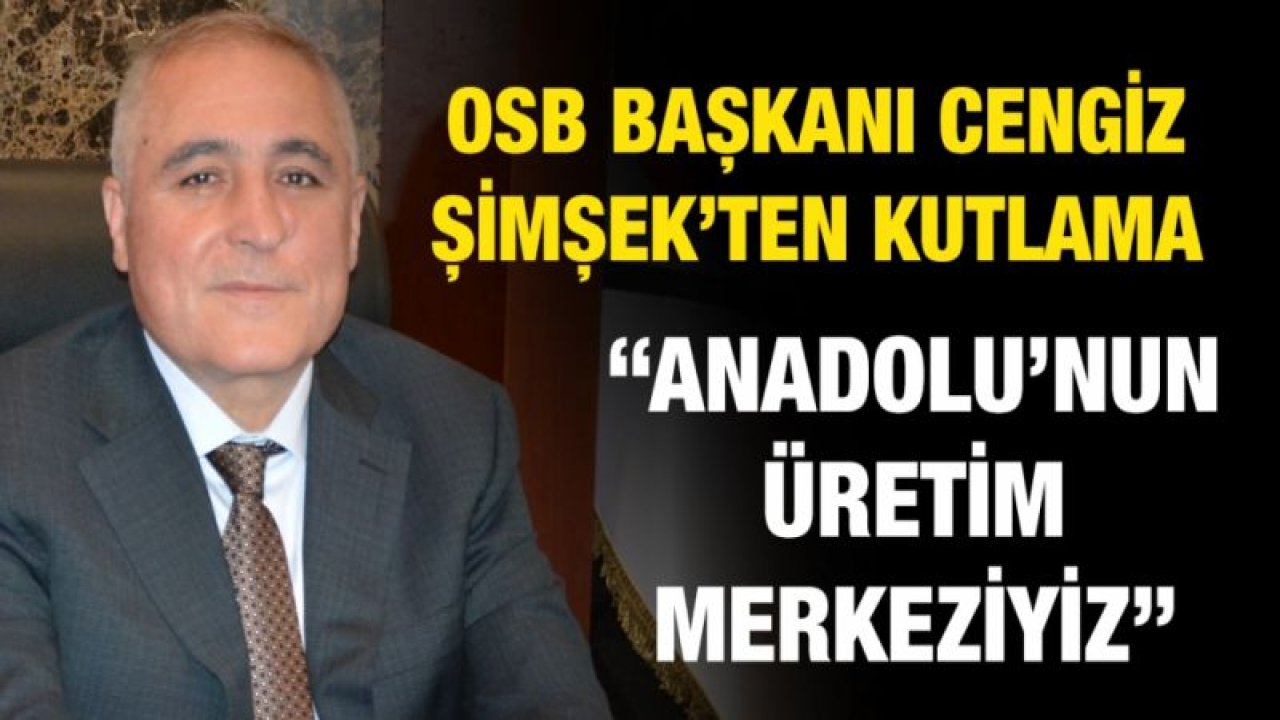 OSB Başkanı Cengiz Şimşek’ten kutlama “Anadolu’nun üretim merkeziyiz”