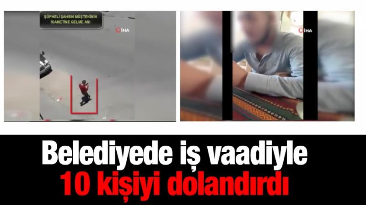 Belediyede iş vaadiyle 10 kişiyi dolandırdı