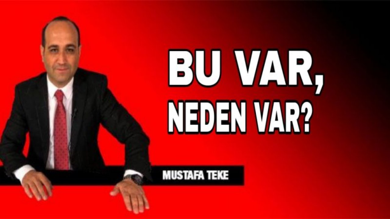 BU VAR, NEDEN VAR?