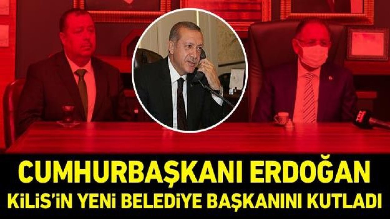 Cumhurbaşkanı Erdoğan, Kilis'in yeni belediye başkanını kutladı