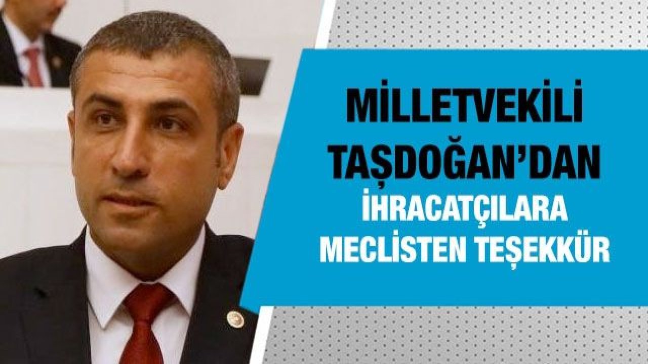 Milletvekili Taşdoğan’dan ihracatçılara meclisten teşekkür