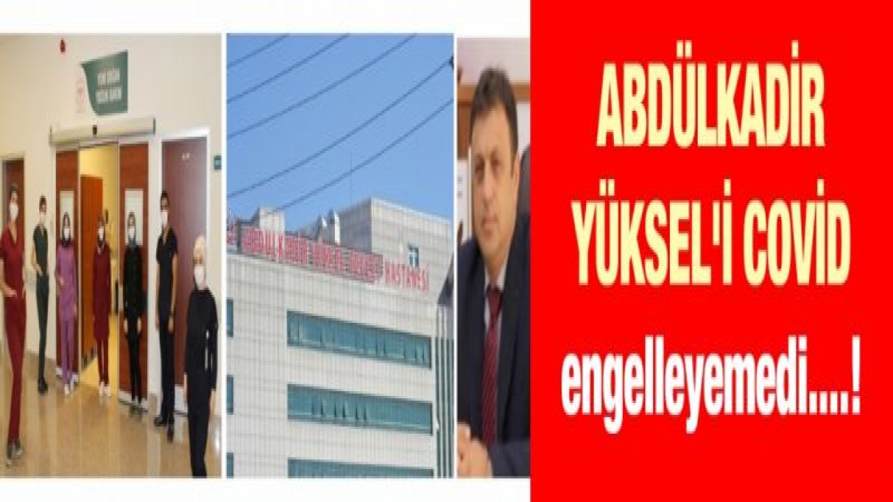 Abdülkadir Yüksel 'i Covid engelleyemedi....!