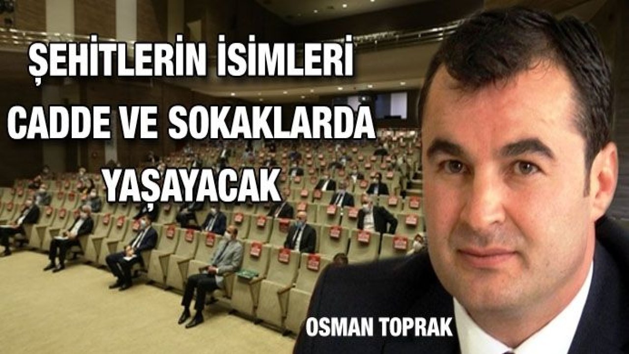 Osman Toprak: Şehitlerimizin İsimleri Yaşatılacak