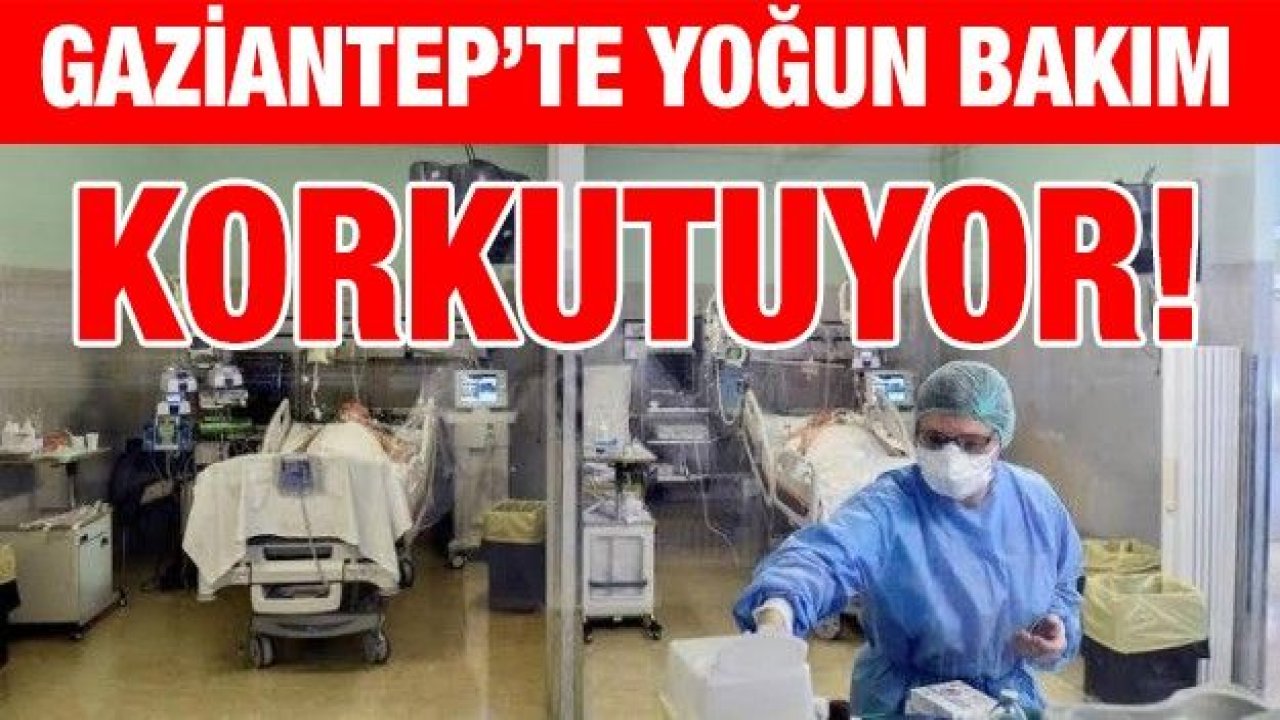 Gaziantep’te yoğun bakım korkutuyor!