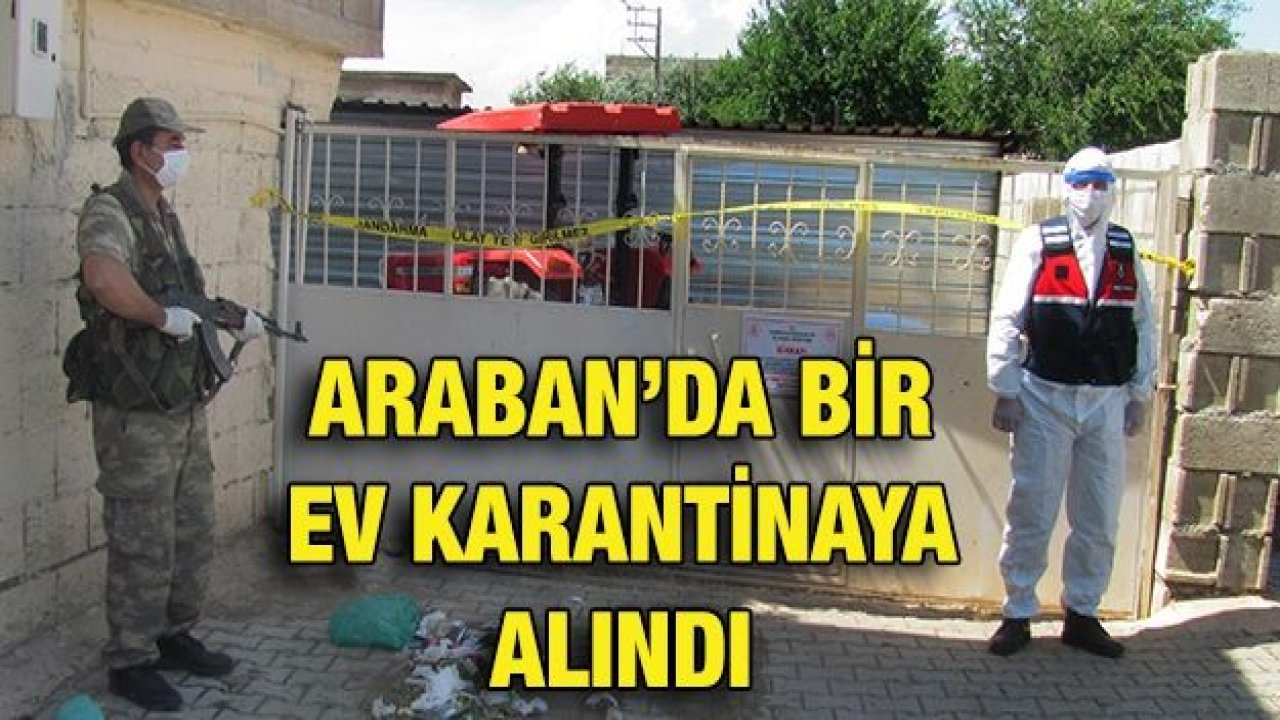 Araban’da bir ev karantinaya alındı