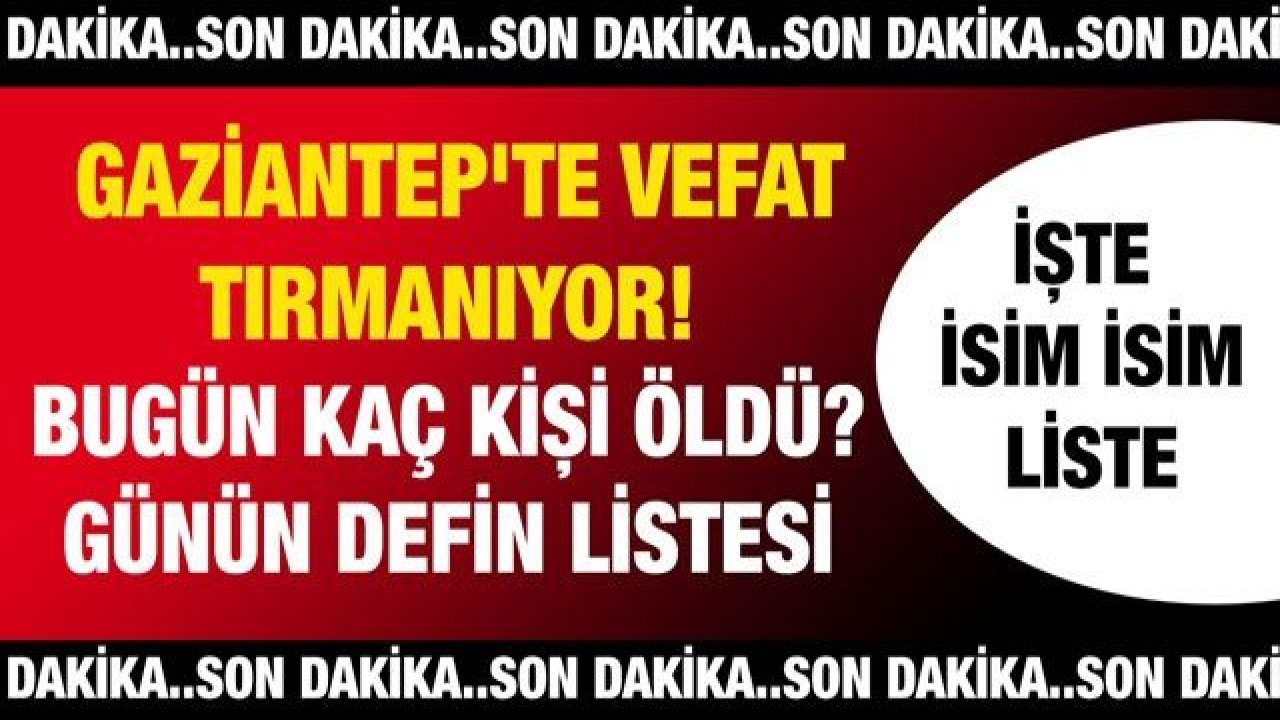 Son dakika... Gaziantep'te vefat tırmandı! Bugün kaç kişi öldü? İşte Gaziantep'te günün defin listesi...