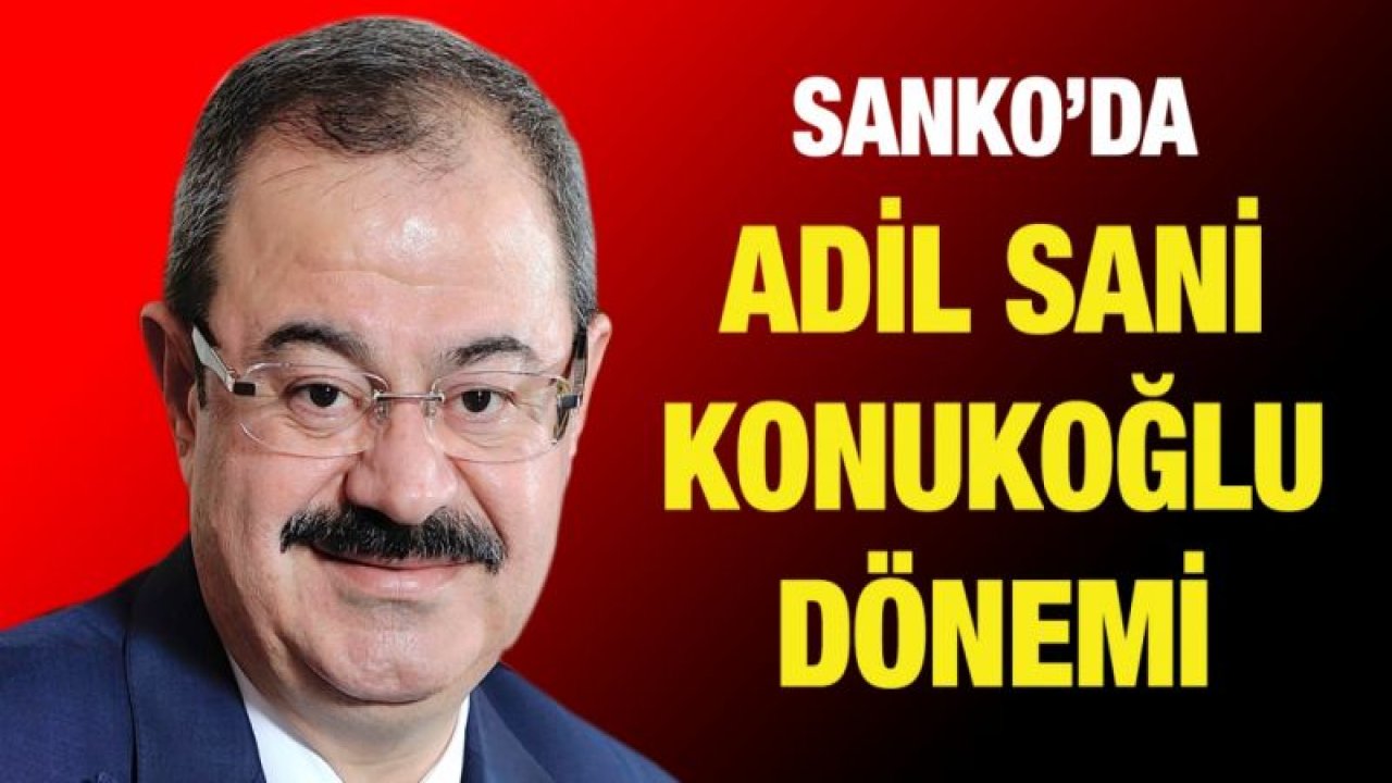 SANKO’da Adil Sani Konukoğlu dönemi