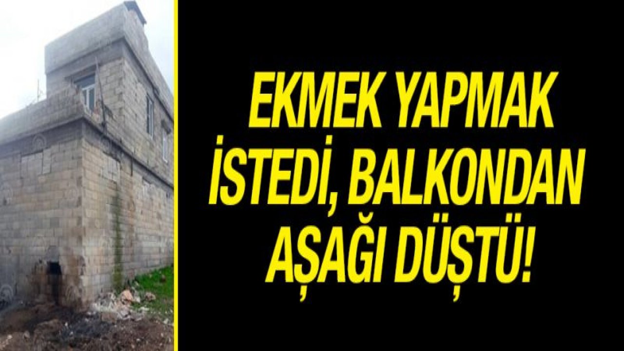 Ekmek yapmak istedi, balkondan aşağı düştü!