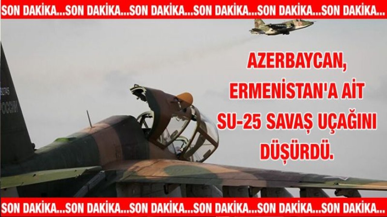 Son Dakika...Azerbaycan, Ermenistan'a ait Su-25 savaş uçağını düşürdü.