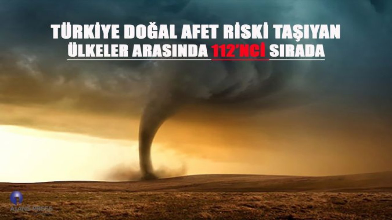 TÜRKİYE DOĞAL AFET RİSKİ TAŞIYAN ÜLKELER ARASINDA 112'NCI SIRADA