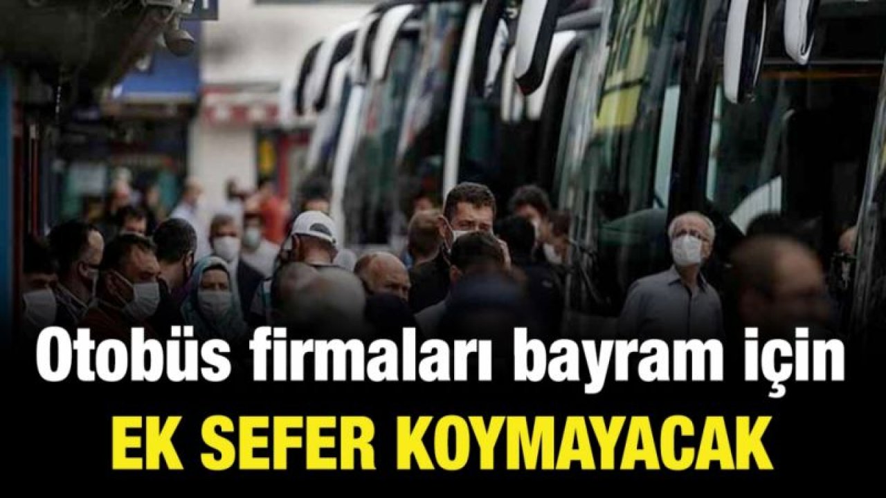 Otobüs firmaları bayram için ek sefer koymayacak