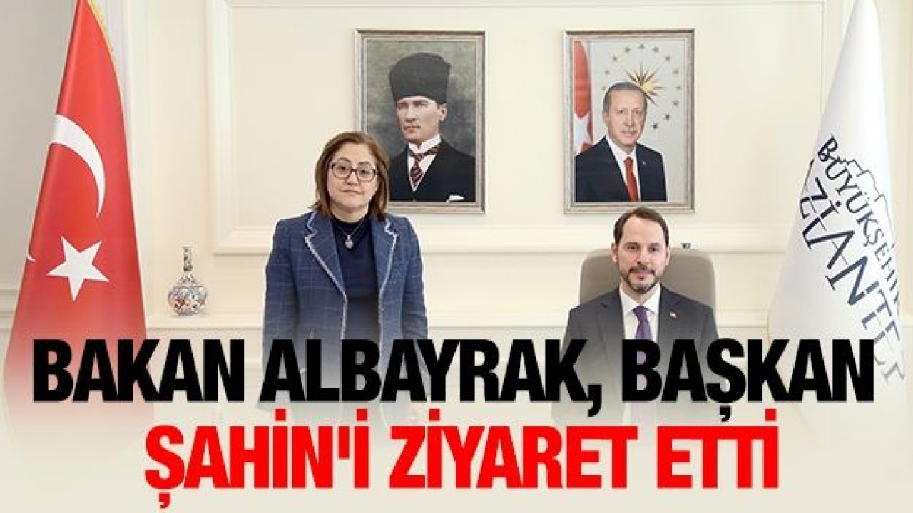 BAKAN ALBAYRAK, BAŞKAN ŞAHİN'İ ZİYARET ETTİ