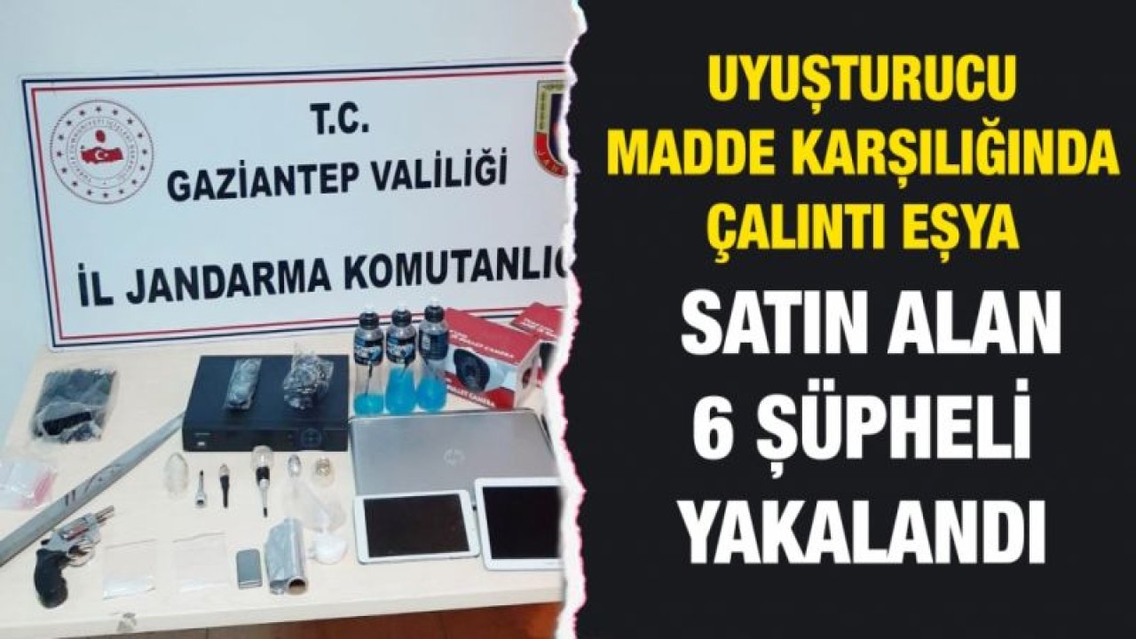 Gaziantep'te uyuşturucu madde karşılığında çalıntı eşya satın alan 6 şüpheli yakalandı