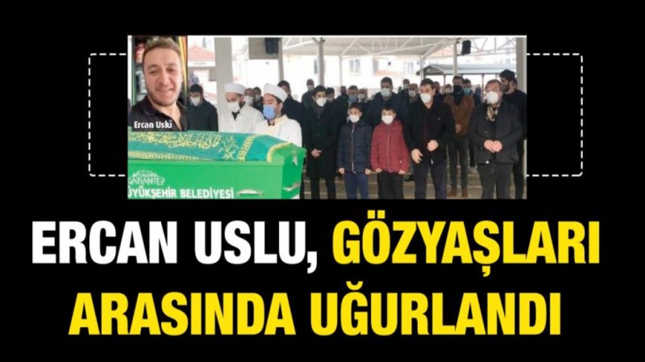 Ercan Uslu, gözyaşları arasında uğurlandı