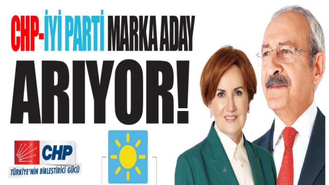 CHP İYİ PARTİ MARKA ADAY ARIYOR