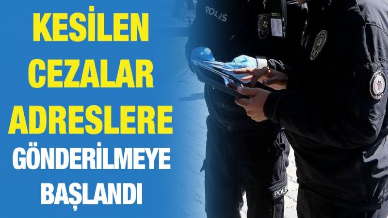 Gaziantep'te kesilen cezalar adreslere gönderilmeye başlandı