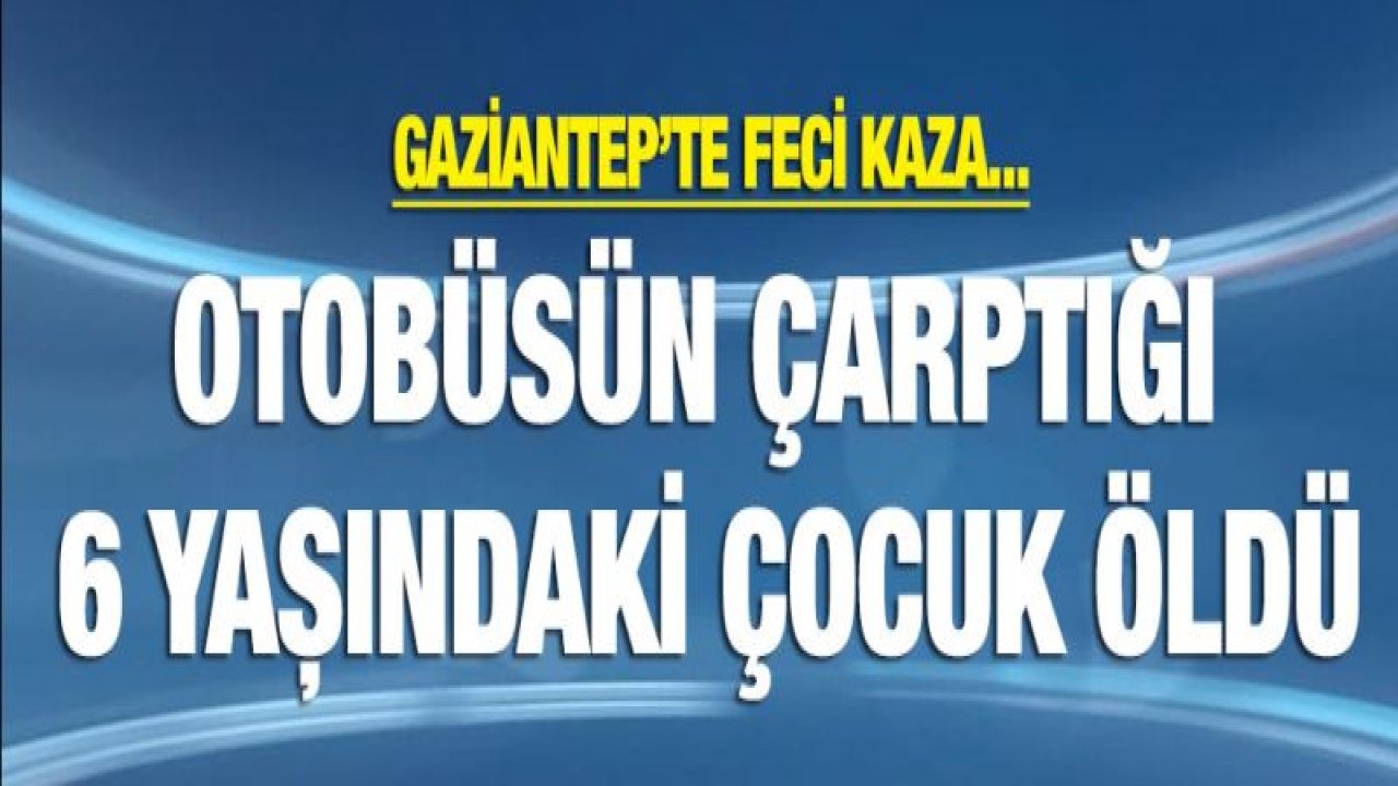 Otobüsün Çarptığı 6 yaşındaki Çocuk Öldü