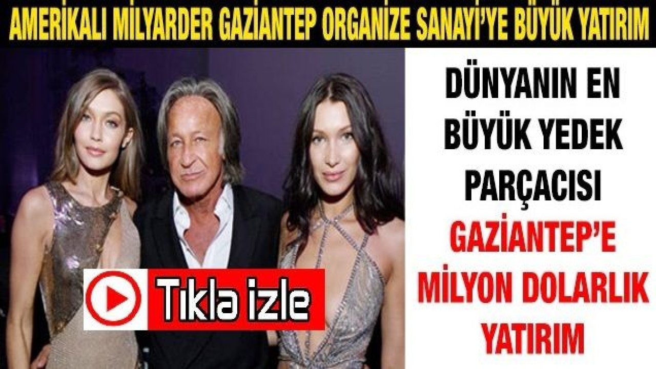 Video İzle...Dünya'nın en büyük yedek parçacısı Gaziantep’e Milyon dolarlık yatırım...Mohamed Anwar Hadid Gaziantep'e Yatırım Yapacak... Gigi(Nur) ve Bella(Hayriye) Hadid...Watch Victoria's Secret