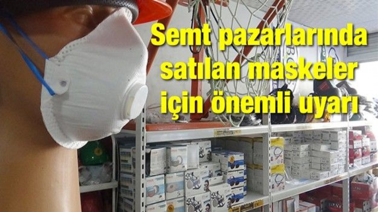 Semt pazarlarında satılan maskeler için önemli uyarı