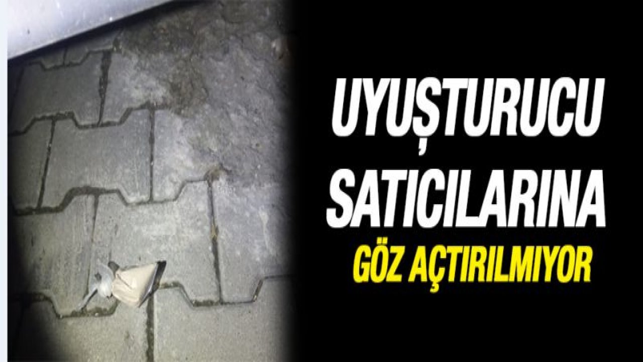 UYUŞTURUCU SATICILARINA GÖZ AÇTIRILMIYOR