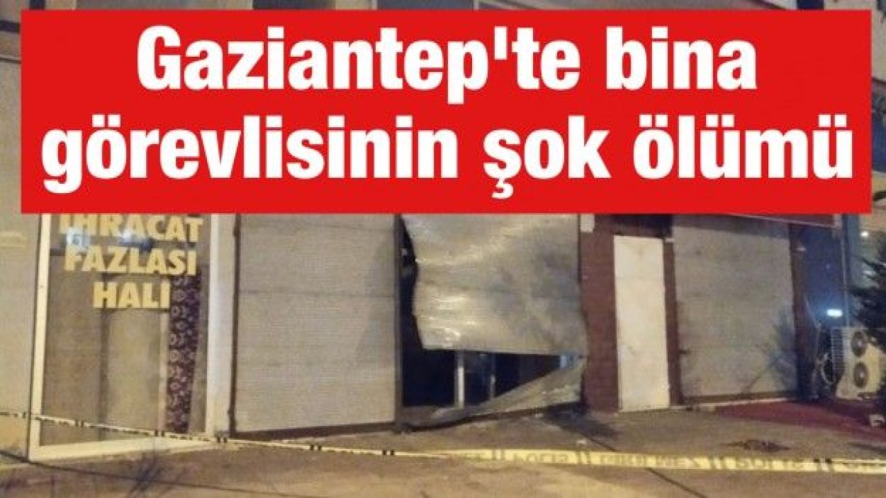 Gaziantep'te bina görevlisinin şok ölümü