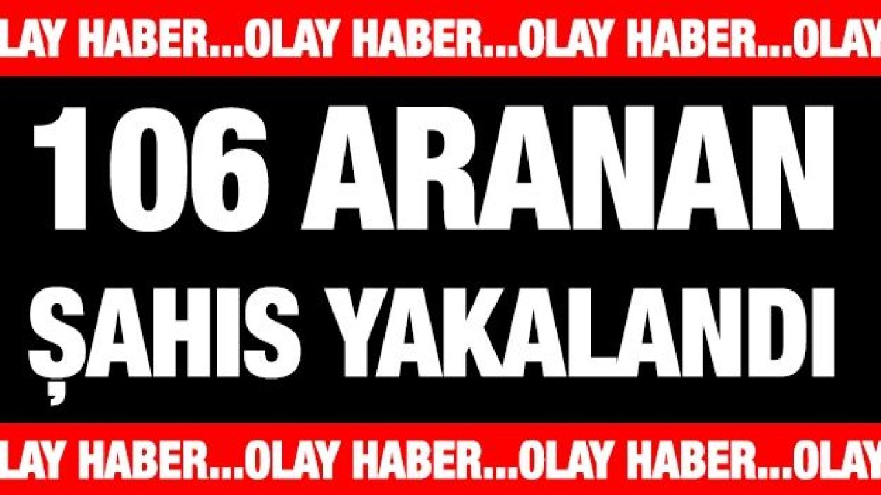 106 aranan şahıs yakalandı