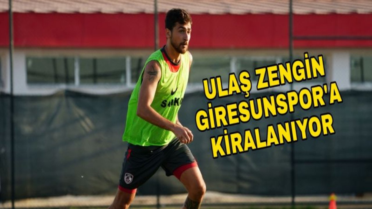 ULAŞ ZENGİN, GİRESUNSPOR YOLCUSU