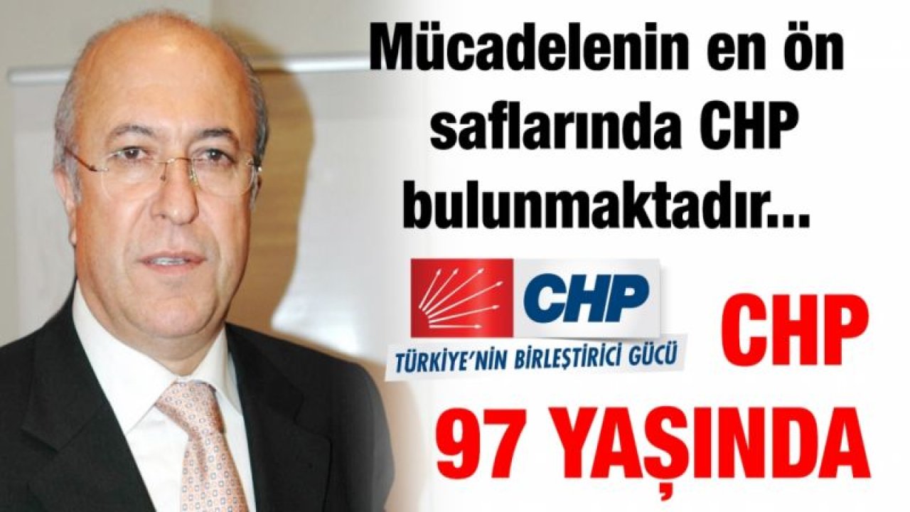 Mücadelenin en ön saflarında CHP bulunmaktadır...  CHP 97 yaşında