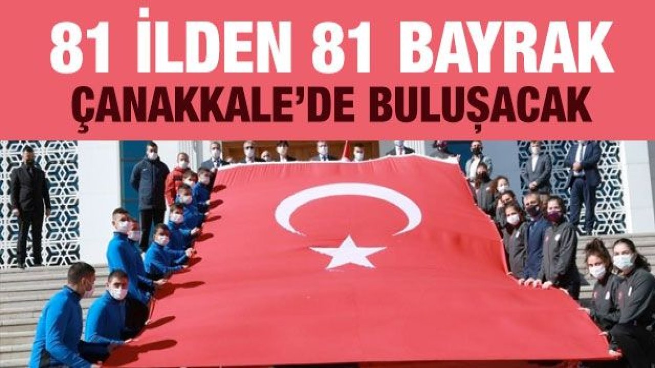 81 ilden 81 bayrak Çanakkale’de buluşacak