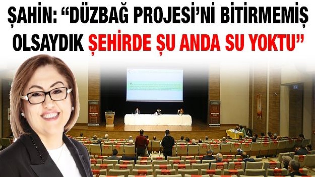 ŞAHİN: “DÜZBAĞ PROJESİ’Nİ BİTİRMEMİŞ OLSAYDIK ŞEHİRDE ŞU ANDA SU YOKTU”