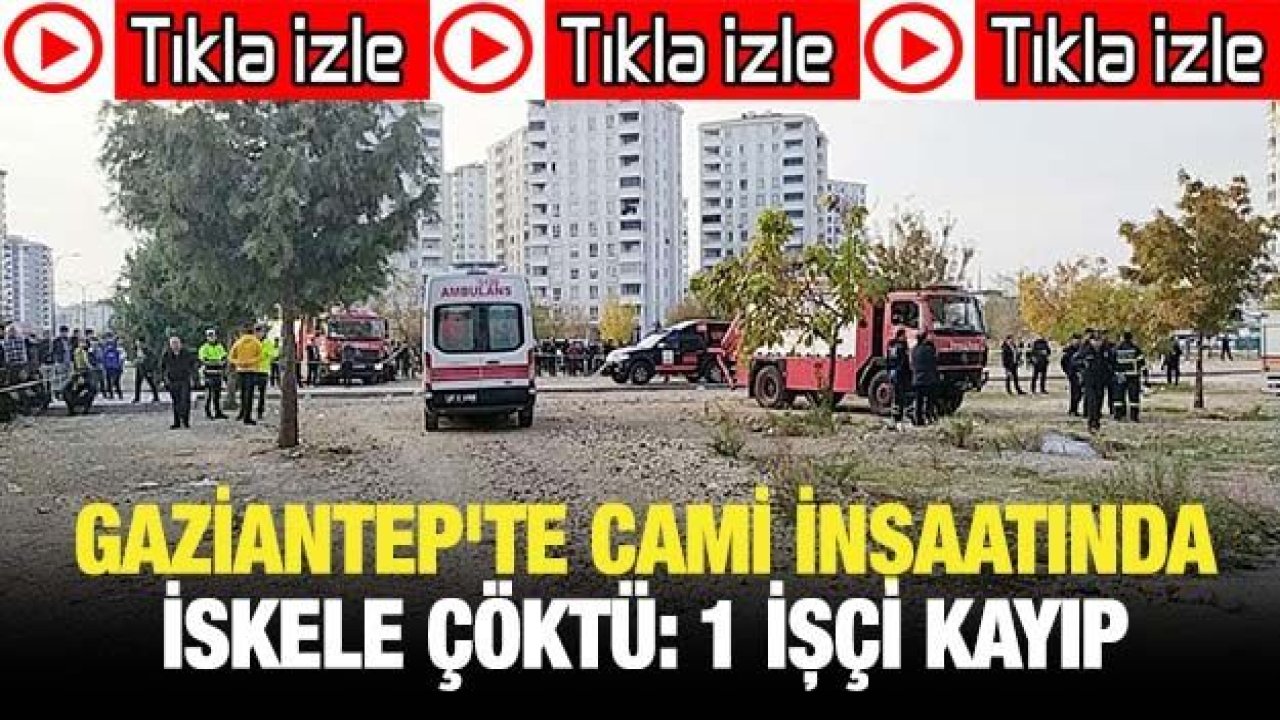 Gaziantep'te cami inşaatında iskele çöktü: 1 işçi kayıp