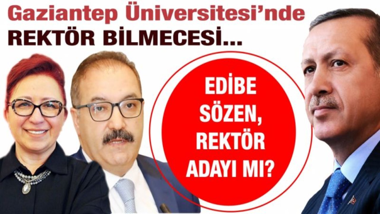 Gaziantep Üniversitesi’nde rektör bilmecesi...  Edibe Sözen, rektör adayı mı?