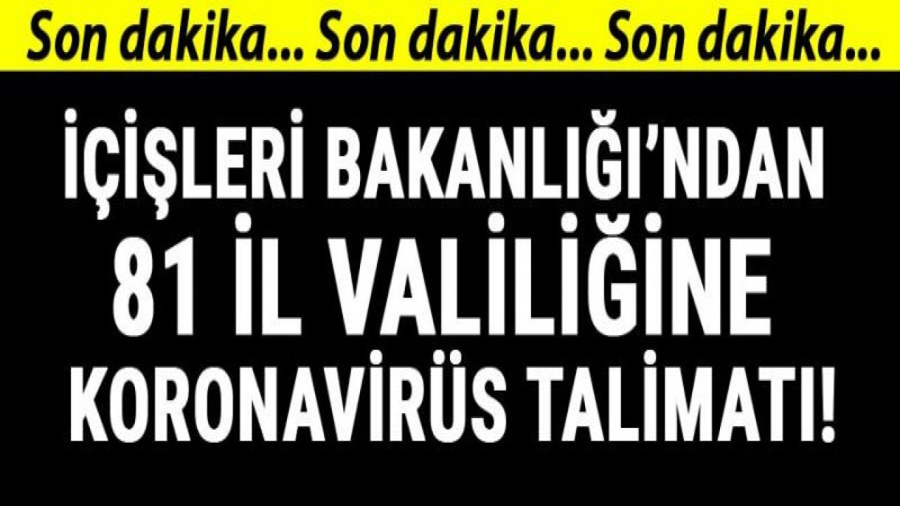 İçişleri Bakanlığı'ndan 81 il valiliğine koronavirüs talimatı! Yarın yapılacak